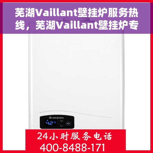 芜湖Vaillant壁挂炉服务热线，芜湖Vaillant壁挂炉专业维修服务热线