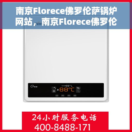 南京Florece佛罗伦萨锅炉网站，南京Florece佛罗伦萨锅炉，专业品质，温暖您的生活