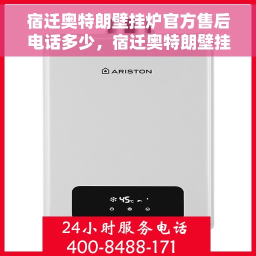 宿迁奥特朗壁挂炉官方售后电话多少，宿迁奥特朗壁挂炉官方售后电话详解，专业维修，贴心服务！