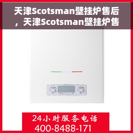 天津Scotsman壁挂炉售后，天津Scotsman壁挂炉售后服务解析