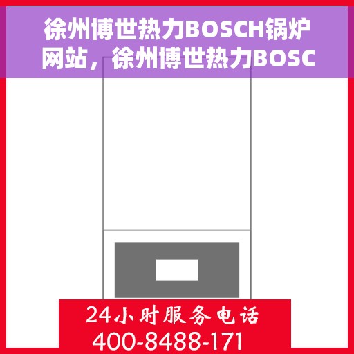 徐州博世热力BOSCH锅炉网站，徐州博世热力BOSCH锅炉官网