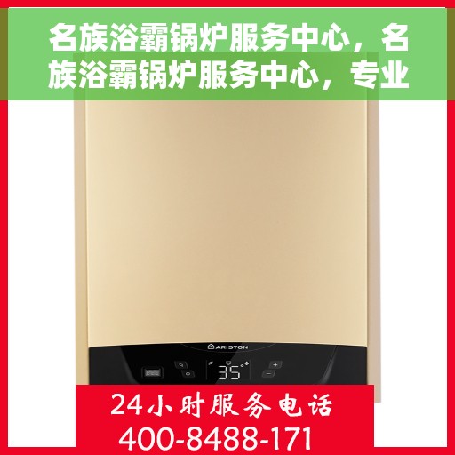 名族浴霸锅炉服务中心，名族浴霸锅炉服务中心，专业维护与贴心服务
