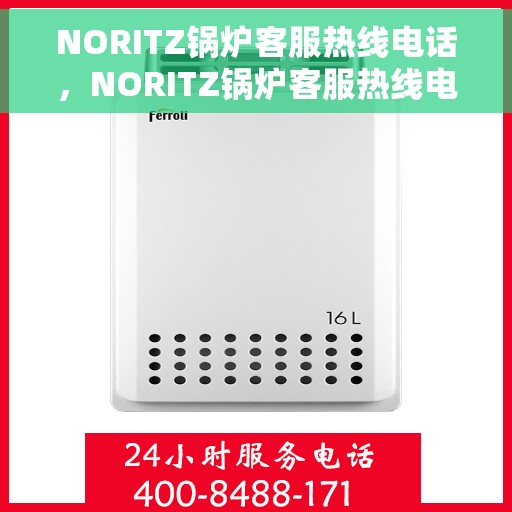 NORITZ锅炉客服热线电话，NORITZ锅炉客服热线电话，专业解决您的热力问题