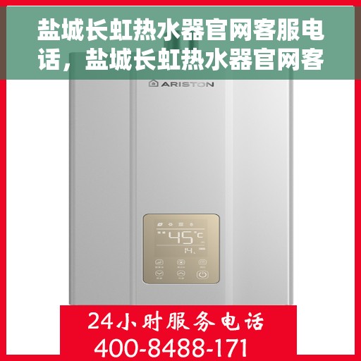 盐城长虹热水器官网客服电话，盐城长虹热水器官网客服热线及售后支持服务电话