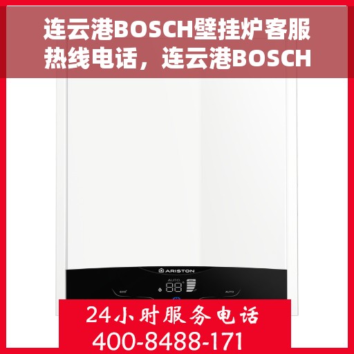 连云港BOSCH壁挂炉客服热线电话，连云港BOSCH壁挂炉客户服务热线电话及维修支持全攻略