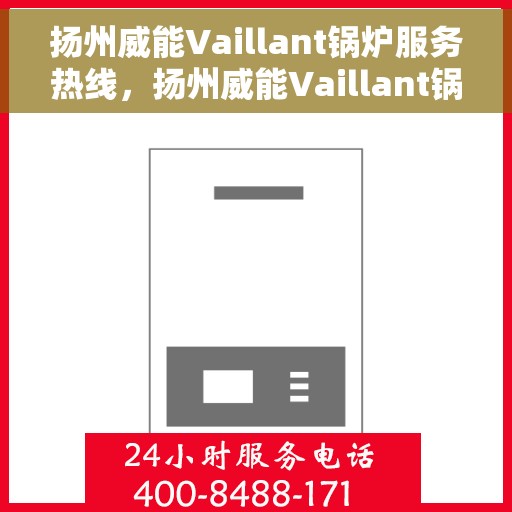 扬州威能Vaillant锅炉服务热线，扬州威能Vaillant锅炉服务热线，专业团队为您解答疑难，保障温暖生活不停歇