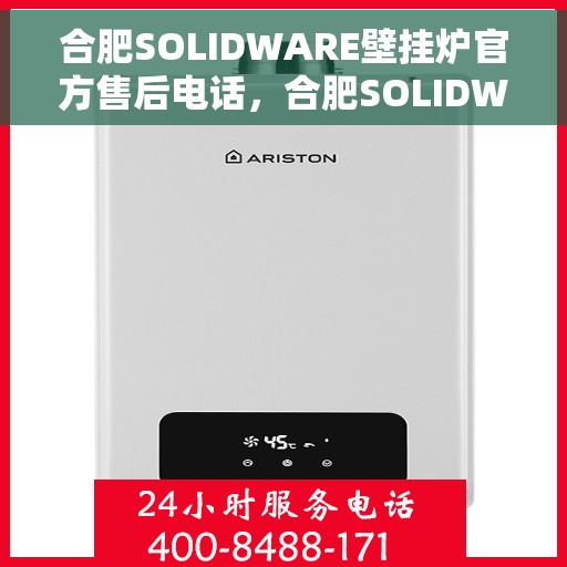 合肥SOLIDWARE壁挂炉官方售后电话，合肥SOLIDWARE壁挂炉售后电话及维修服务指南