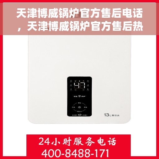 天津博威锅炉官方售后电话，天津博威锅炉官方售后热线电话公布