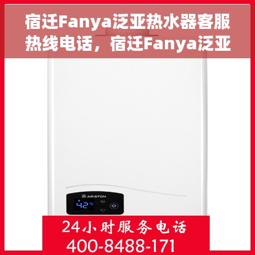 宿迁Fanya泛亚热水器客服热线电话，宿迁Fanya泛亚热水器客服热线全解析，专业售后，一键解决您的需求！