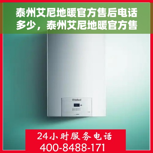 泰州艾尼地暖官方售后电话多少，泰州艾尼地暖官方售后联系电话揭秘