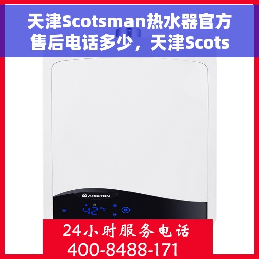 天津Scotsman热水器官方售后电话多少，天津Scotsman热水器售后电话官方查询及维修服务指南