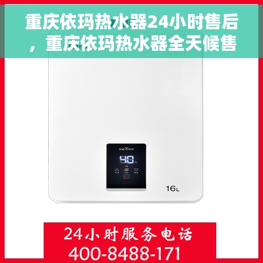 重庆依玛热水器24小时售后，重庆依玛热水器全天候售后服务保障