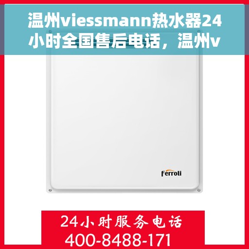 温州viessmann热水器24小时全国售后电话，温州viessmann热水器全天候全国售后热线公布