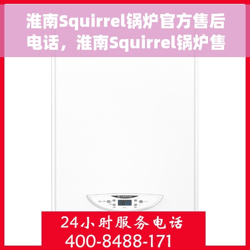 淮南Squirrel锅炉官方售后电话，淮南Squirrel锅炉售后服务中心联系电话