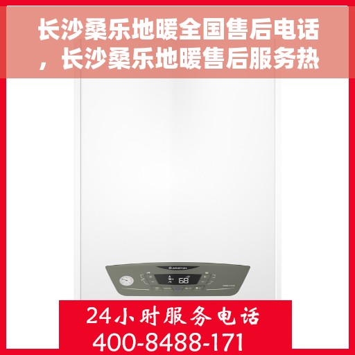 长沙桑乐地暖全国售后电话，长沙桑乐地暖售后服务热线及全国售后电话汇总