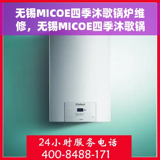 无锡MICOE四季沐歌锅炉维修，无锡MICOE四季沐歌锅炉专业维修服务