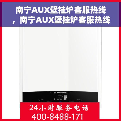 南宁AUX壁挂炉客服热线，南宁AUX壁挂炉客服热线，专业解答，贴心服务