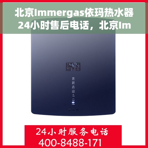 北京Immergas依玛热水器24小时售后电话，北京Immergas依玛热水器全天候售后电话服务支持
