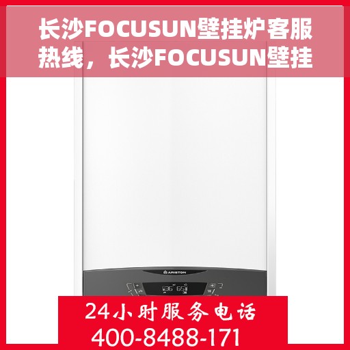 长沙FOCUSUN壁挂炉客服热线，长沙FOCUSUN壁挂炉客服热线，专业团队为您提供全方位服务与支持