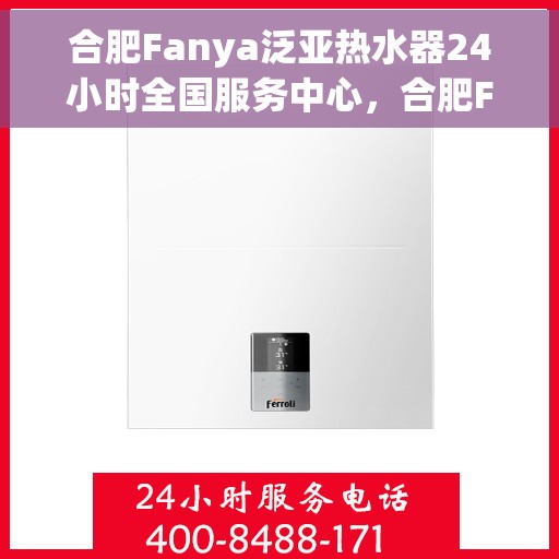合肥Fanya泛亚热水器24小时全国服务中心，合肥Fanya泛亚热水器全天候全国服务中心支持热线