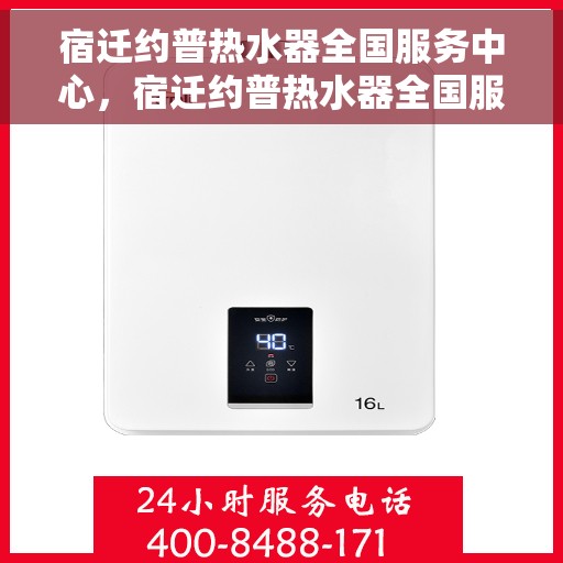 宿迁约普热水器全国服务中心，宿迁约普热水器全国服务中心，专业维修与贴心服务一站解决您的热水难题