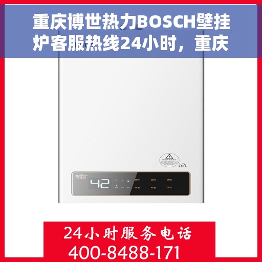 重庆博世热力BOSCH壁挂炉客服热线24小时，重庆博世热力壁挂炉BOSCH全天候客服热线支持