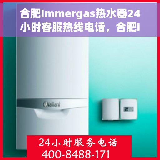 合肥Immergas热水器24小时客服热线电话，合肥Immergas热水器全天候客服热线电话服务支持