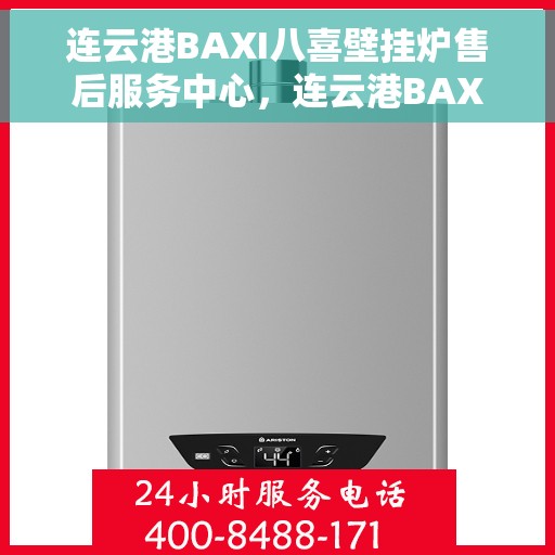 连云港BAXI八喜壁挂炉售后服务中心，连云港BAXI八喜壁挂炉售后服务中心，专业维修与贴心服务