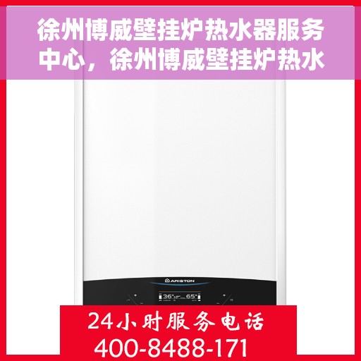 徐州博威壁挂炉热水器服务中心，徐州博威壁挂炉热水器专业服务中心，一站式维修与保养解决方案