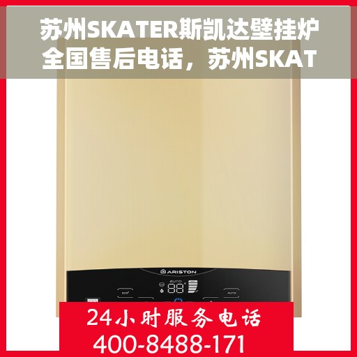 苏州SKATER斯凯达壁挂炉全国售后电话，苏州SKATER斯凯达壁挂炉售后服务热线及全国售后电话汇总