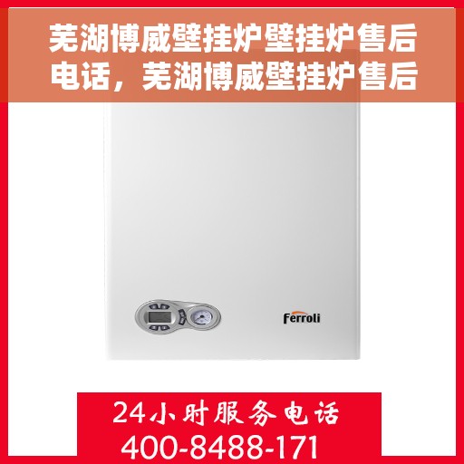 芜湖博威壁挂炉壁挂炉售后电话，芜湖博威壁挂炉售后服务热线及联系方式