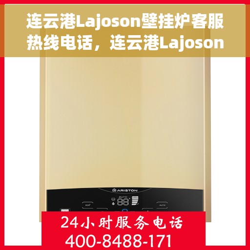连云港Lajoson壁挂炉客服热线电话，连云港Lajoson壁挂炉客服热线电话查询指南