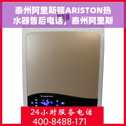 泰州阿里斯顿ARISTON热水器售后电话，泰州阿里斯顿ARISTON热水器售后服务热线及电话全攻略