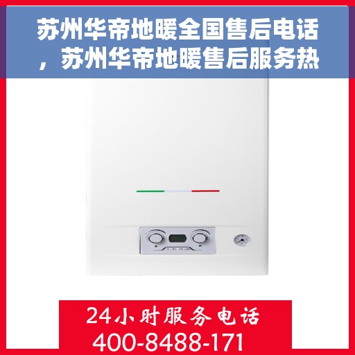 苏州华帝地暖全国售后电话，苏州华帝地暖售后服务热线，全国售后电话一览
