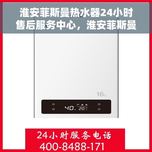 淮安菲斯曼热水器24小时售后服务中心，淮安菲斯曼热水器全天候售后服务中心，专业维修，无忧保障