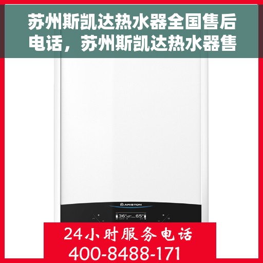 苏州斯凯达热水器全国售后电话，苏州斯凯达热水器售后服务热线及全国电话汇总