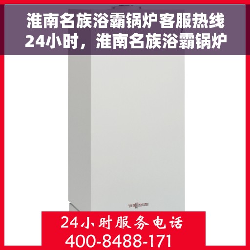淮南名族浴霸锅炉客服热线24小时，淮南名族浴霸锅炉全天候客服热线支持