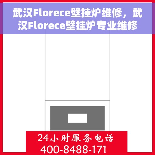 武汉Florece壁挂炉维修，武汉Florece壁挂炉专业维修服务
