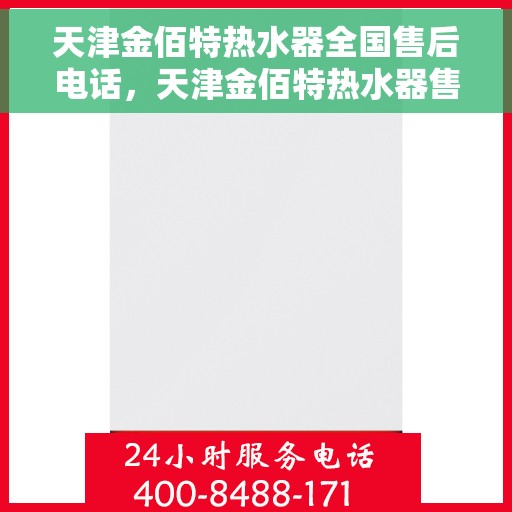 天津金佰特热水器全国售后电话，天津金佰特热水器售后服务热线及全国售后电话汇总