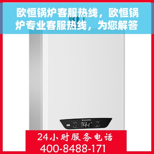 欧恒锅炉客服热线，欧恒锅炉专业客服热线，为您解答疑问！