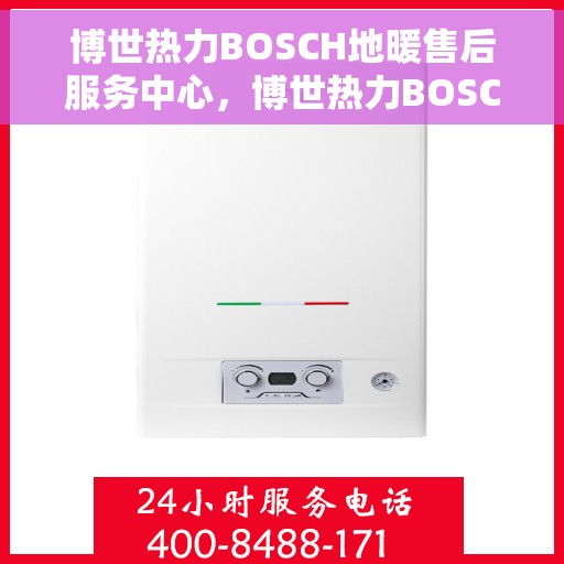 博世热力BOSCH地暖售后服务中心，博世热力BOSCH地暖售后服务中心，专业维修，贴心服务