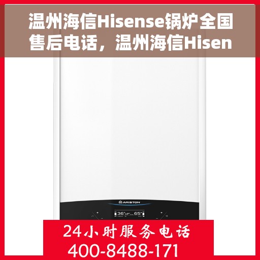 温州海信Hisense锅炉全国售后电话，温州海信Hisense锅炉售后服务热线及全国售后电话全攻略