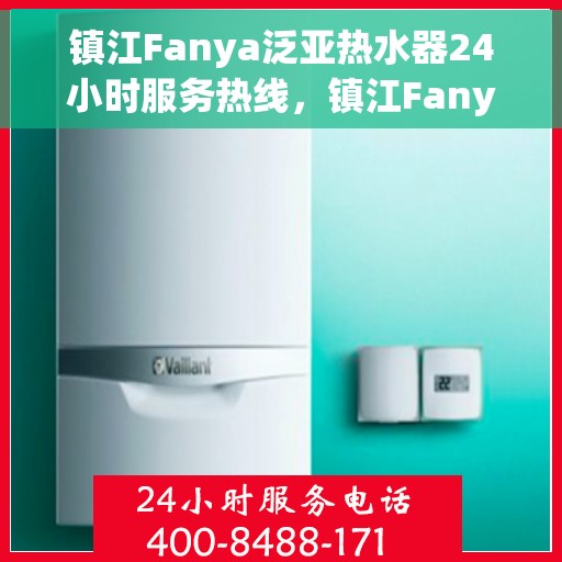 镇江Fanya泛亚热水器24小时服务热线，镇江Fanya泛亚热水器全天候服务热线，贴心维修保障