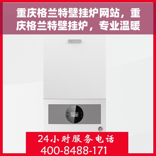 重庆格兰特壁挂炉网站，重庆格兰特壁挂炉，专业温暖，一触即发