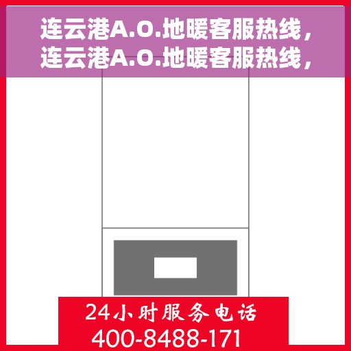 连云港A.O.地暖客服热线，连云港A.O.地暖客服热线，专业解答，温暖您的生活