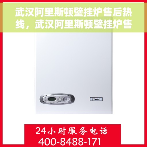 武汉阿里斯顿壁挂炉售后热线，武汉阿里斯顿壁挂炉售后服务热线，专业解决您的采暖问题