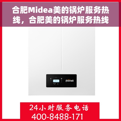 合肥Midea美的锅炉服务热线，合肥美的锅炉服务热线，专业售后支持，高效快捷解决您的锅炉问题