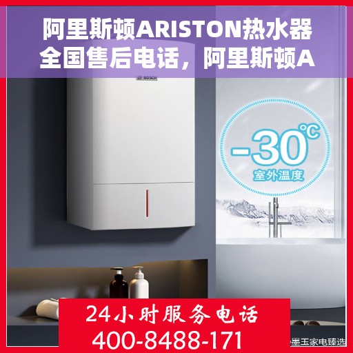 阿里斯顿ARISTON热水器全国售后电话，阿里斯顿ARISTON热水器全国售后热线及维修服务指南