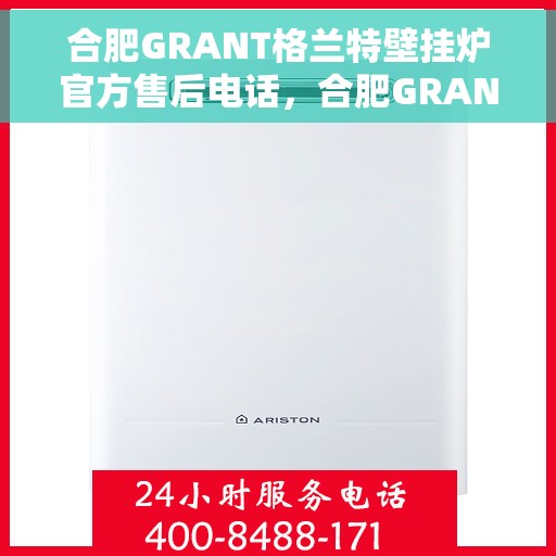合肥GRANT格兰特壁挂炉官方售后电话，合肥GRANT格兰特壁挂炉售后服务热线及电话大全