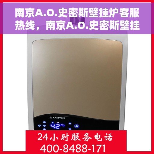 南京A.O.史密斯壁挂炉客服热线，南京A.O.史密斯壁挂炉客户服务热线，专业解答，温暖您的生活